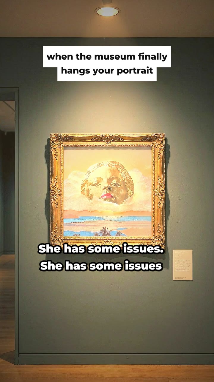 “when the museum finally hangs your portrait” — captioned to “She has some issues” from Top Muse. Vertical, 21 seconds, with the song. Post it anywhere.